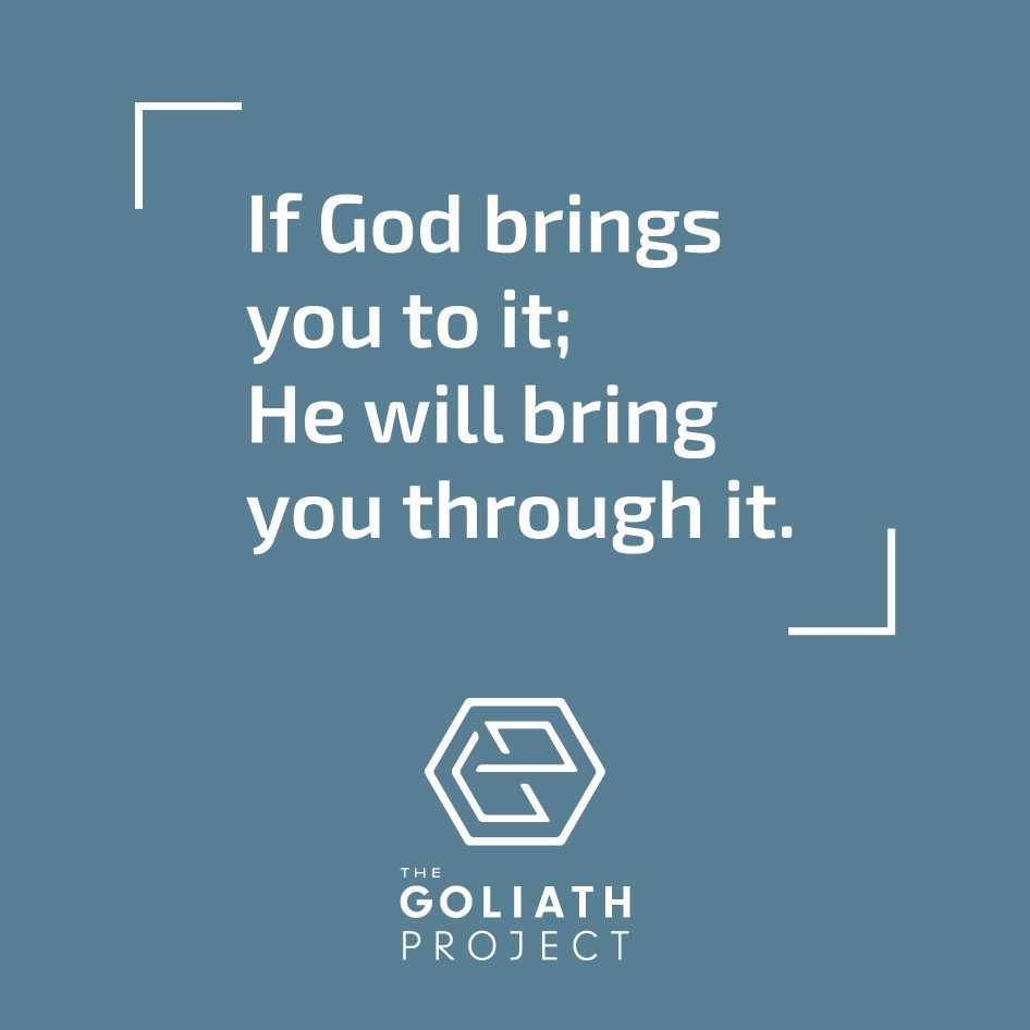 If God brings you to it; He will bring you through it.